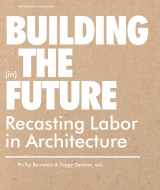 9781568988061-1568988060-Building (in) the Future: Recasting Labor in Architecture