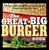 9781558322479-1558322477-The Great Big Burger Book: 100 New and Classic Recipes for Mouthwatering Burgers Every Day Every Way
