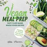9789492788221-9492788225-Vegan Meal Prep: Tasty Plant-Based Whole Foods Recipes Including a 30-Day Time-Saving Meal Plan