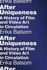 9780231176927-0231176929-After Uniqueness: A History of Film and Video Art in Circulation (Film and Culture Series)