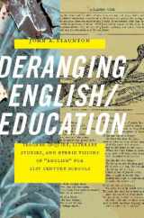 9780814110836-0814110835-Deranging English/Education: Teacher Inquiry, Literary Studies, and Hybrid Visions of "English" for 21st Century Schools