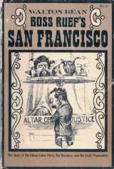 9780520000940-0520000943-Boss Ruef's San Francisco: The Story of the Union Labor Party, Big Business, and the Graft Prosecution