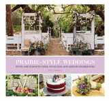 9781452127965-1452127964-Prairie Style Weddings: Rustic and Romantic Farm, Woodland, and Garden Celebrations