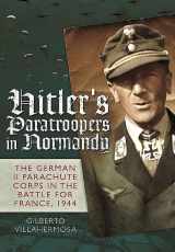 9781848327719-1848327714-Hitler's Paratroopers in Normandy: The German II Parachute Corps in the Battle for France, 1944