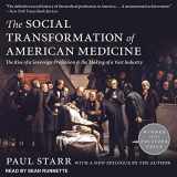 9781541460256-1541460251-The Social Transformation of American Medicine: The Rise of a Sovereign Profession and the Making of a Vast Industry