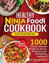 9781638100324-1638100322-Healthy Ninja Foodi Cookbook for Beginners: 1000 Easy & Delicious Recipes to Air Fry, Pressure Cook, Dehydrate, and more