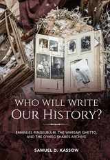 9780253349088-0253349087-Who Will Write Our History?: Emanuel Ringelblum, the Warsaw Ghetto, and the Oyneg Shabes Archive (The Helen and Martin Schwartz Lectures in Jewish Studies)