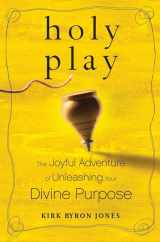 9780787984526-0787984523-Holy Play: The Joyful Adventure of Unleashing Your Divine Purpose