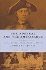 9781613747308-1613747306-The Admiral and the Ambassador: One Man's Obsessive Search for the Body of John Paul Jones