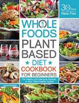 9781952613173-1952613175-Whole Foods Plant Based Diet Cookbook for Beginners: The Healthy and Delicious Recipes with 30 Days Meal Plan to Kick-Start Healthy Eating