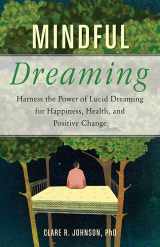 9781573247344-1573247340-Mindful Dreaming: Harness the Power of Lucid Dreaming for Happiness, Health, and Positive Change