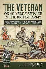 9781912390250-1912390256-The Veteran or 40 Years' Service in the British Army: The Scurrilous Recollections of Paymaster John Harley 47th Foot – 1798-1838 (From Reason to Revolution)