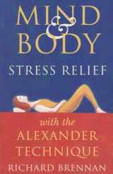 9781943612284-1943612285-Mind and Body Stress Relief with the Alexander Technique