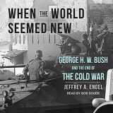 9781541414709-1541414705-When the World Seemed New: George H. W. Bush and the End of the Cold War