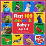 9781717861337-1717861334-First 100 Animals Baby's Age 1-3: With Sensational & Learning Insightful about Animals - My First Animals Book with Great Ease to Read and Learn With Comfort & Ease (First 100 Books)