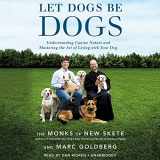 9781478991069-1478991062-Let Dogs Be Dogs: Understanding Canine Nature and Mastering the Art of Living with Your Dog