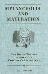 9781572336810-1572336811-Melancholia and Maturation: The Use of Trauma in American Children's Literature