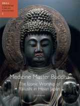 9789004196018-9004196013-Medicine Master Buddha: The Iconic Worship of Yakushi in Heian Japan (Japanese Visual Culture)