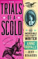 9781250065124-1250065127-The Trials of a Scold: The Incredible True Story of Writer Anne Royall