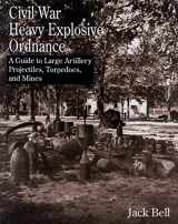 9781574411638-1574411632-Civil War Heavy Explosive Ordnance: A Guide to Large Artillery Projectiles, Torpedoes, and Mines