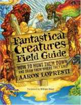 9780823011117-0823011119-Fantastical Creatures Field Guide: How to Hunt Them Down and Draw Them Where They Live