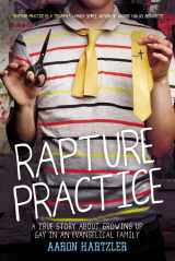 9780316094641-0316094641-Rapture Practice: A True Story About Growing Up Gay in an Evangelical Family