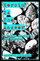9781796286311-1796286311-Heroin is the Answer: A Memoir of What I can Remember