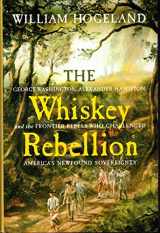 9780743254908-0743254902-The Whiskey Rebellion: George Washington, Alexander Hamilton, and the Frontier Rebels Who Challenged America's Newfound Sovereignty