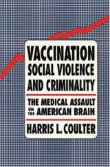 9781556431036-1556431031-Vaccination, Social Violence, and Criminality: The Medical Assault on the American Brain