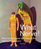 9781938922466-1938922468-What Nerve!: Alternative Figures in American Art, 1960 to the Present