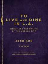 9781626400283-1626400288-To Live and Dine in L.A.: Menus And The Making of the Modern City / from the Collection of the Los Angeles Public Library