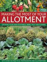 9780857236975-0857236970-Making The Most Of Your Allotment: Growing Your Own Vegetables, Herbs, Fruit And Flowers With Over 530 Practical Photographs And Illustrations