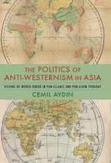 9780231137799-0231137796-The Politics of Anti-Westernism in Asia: Visions of World Order in Pan-Islamic and Pan-Asian Thought (Columbia Studies in International and Global History)