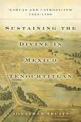 9780806160412-0806160411-Sustaining the Divine in Mexico Tenochtitlan: Nahuas and Catholicism, 1523–1700