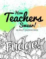 9781533578235-1533578230-How Teachers Swear! An Adult Coloring Book