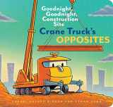 9781452153179-1452153175-Crane Truck's Opposites: Goodnight, Goodnight, Construction Site (Educational Construction Truck Book for Preschoolers, Vehicle and Truck Themed Board Book for 5 to 6 Year Olds, Opposite Book)