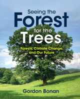 9781108487528-1108487521-Seeing the Forest for the Trees: Forests, Climate Change, and Our Future