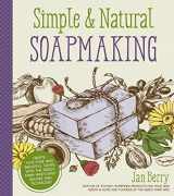 9781624143847-1624143849-Simple & Natural Soapmaking: Create 100% Pure and Beautiful Soaps with The Nerdy Farm Wife’s Easy Recipes and Techniques