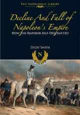 9781848328181-1848328184-Decline and Fall of Napoleon’s Empire: How the Emperor Self-Destructed (Napoleonic Library)