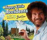 9780762462780-0762462787-Happy Little Accidents: The Wit & Wisdom of Bob Ross