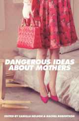 9781742589909-1742589901-Dangerous Ideas about Mothers