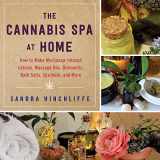 9781510740884-1510740880-The Cannabis Spa at Home: How to Make Marijuana-Infused Lotions, Massage Oils, Ointments, Bath Salts, Spa Nosh, and More
