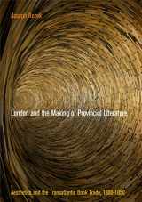 9780812247343-0812247345-London and the Making of Provincial Literature: Aesthetics and the Transatlantic Book Trade, 18-185 (Material Texts)