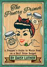 9781508952800-1508952809-The Pantry Primer: A Prepper's Guide to Whole Food on a Half-Price Budget
