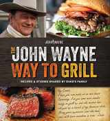 9781942556015-1942556012-The Official John Wayne Way to Grill: Great Stories & Manly Meals Shared By Duke's Family