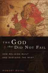 9781594035173-1594035172-The God That Did Not Fail: How Religion Built and Sustains the West