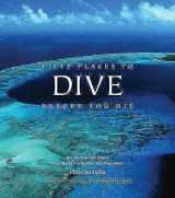 9781584797104-158479710X-Fifty Places to Dive Before You Die: Diving Experts Share the World's Greatest Destinations