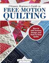 9781639810383-1639810382-Ultimate Beginner's Guide to Free-Motion Quilting: How to Add Texture, Design, and Style to Your Quilts (Landauer) Techniques for Machine Quilting and Finishing Like a Pro