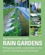 9780881928266-0881928267-Rain Gardens: Managing Water Sustainably in the Garden and Designed Landscape