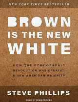 9781515905691-1515905691-Brown is the New White: How the Demographic Revolution Has Created a New American Majority